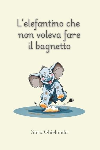 L'elefantino che non voleva fare il bagnetto: Imparare ad affrontare situazioni quotidiane con apertura e curiosità, come la routine della pulizia, può portare a benefici e momenti piacevoli.
