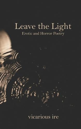 Leave the Light: Erotic and Horror Poetry