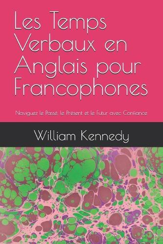 Les Temps Verbaux en Anglais pour Francophones: Naviguez le Passé, le Présent et le Futur avec Confiance