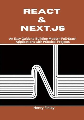 React & Next.js: An Easy Guide to Building Modern Full-Stack Applications with Practical Projects