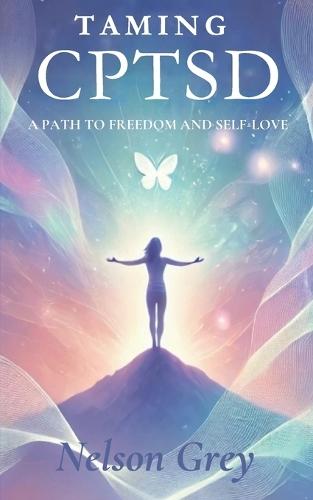 Taming CPTSD: A Path To Freedom And Self-Love