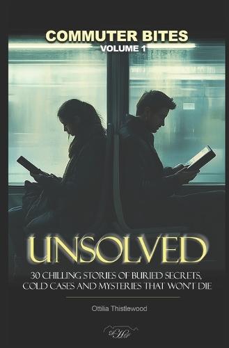 Unsolved: 30 Chilling Stories of Buried Secrets, Cold Cases and Mysteries that Won't Die