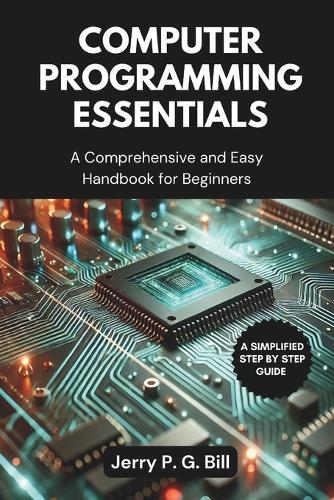 Computer Programming Essentials: A Comprehensive and Easy Handbook for Beginners