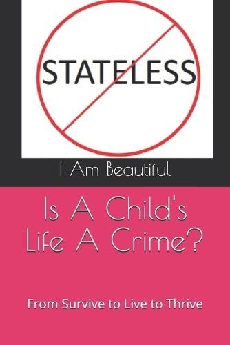 Is A Child's Life A Crime?: From Survive to Live to Thrive
