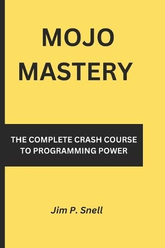 Mojo Mastery: The Complete Crash Course to Programming Power