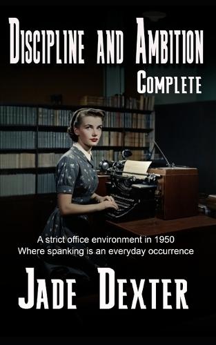 Discipline and Ambition - Complete: A strict office environment in 1950 where spanking is an everyday occurrence