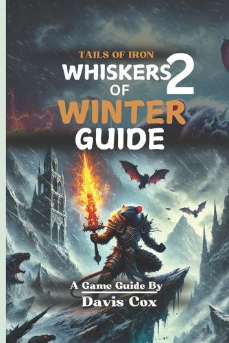 Tails of Iron 2: WHISKERS OF WINTER GUIDE: A Step By Step Walkthrough To Mastering The Frost