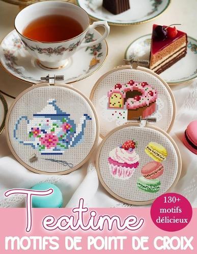Teatime Motifs de Point de Croix: Une collection de plus de 130 charmants motifs de théières, tasses, desserts et bien plus pour enrichir vos projets de broderie.
