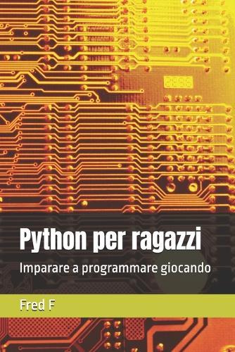 Python per ragazzi: Imparare a programmare giocando