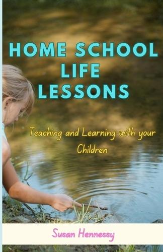 Homeschool Life Lessoons: Teaching and Learning with your Children