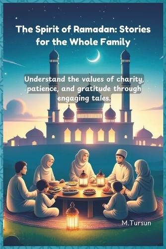 The Spirit of Ramadan Stories for the Whole Family: Understand the values of charity, patience, and gratitude through engaging tales.