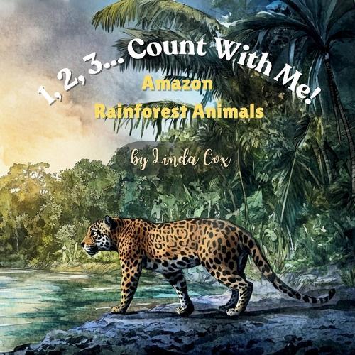 1, 2, 3... Count With Me! Animals of the Amazon Rainforest: A Rhyming Counting Adventure with Jaguars, Sloths, Frogs, Butterflies, and Pink River Dolphins Counting from 1-10 Baby, Toddlers, Preschool, Classrooms or as a Gift