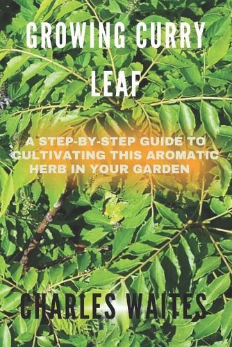 Growing Curry Leaf: A Step-By-Step Guide To Cultivating This Aromatic Herb In Your Garden