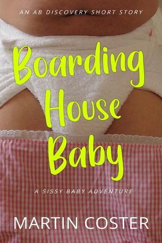 Boarding House Baby: An ABDL/Sissy Baby/Nappy story
