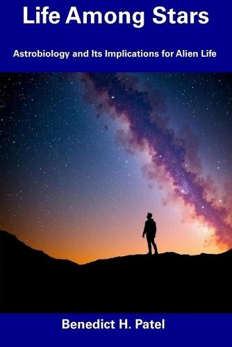 Life Among Stars: Astrobiology and Its Implications for Alien Life