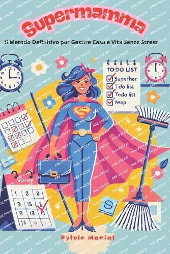 Super Mamma Organizzata: Il Metodo Definitivo per Gestire Casa e Vita Senza Stress