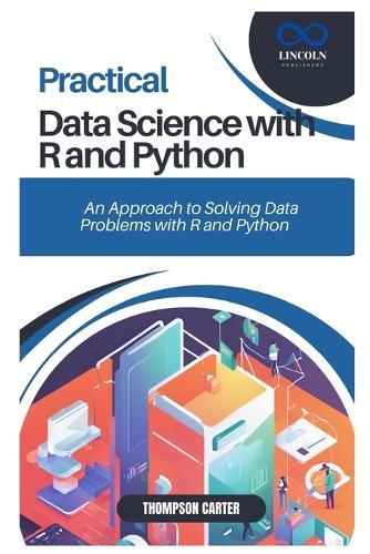 Practical Data Science with R and Python: A Hands-On Approach to Solving Data Problems with R and Python