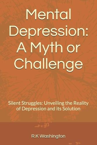 Mental Depression: A Myth or Challenge: Silent Struggles: Unveiling the Reality of Depression and its Solution