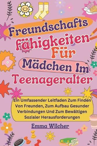 Freundschafts fähigkeiten Für Mädchen Im Teenageralter: Ein Umfassender Leitfaden Zum Finden Von Freunden, Zum Aufbau Gesunder Verbindungen Und Zum Bewältigen Sozialer Herausforderungen
