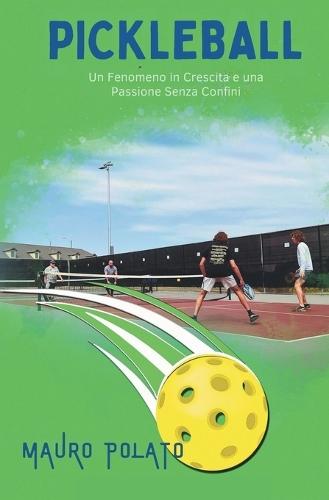 l Pickleball: Un Fenomeno in Crescita e una Passione Senza Confini: La guida completa per imparare, migliorare e vivere uno sport che unisce tutte le generazioni