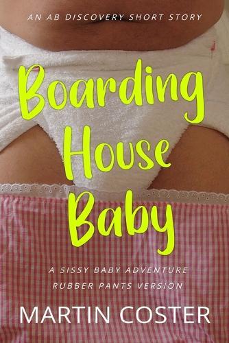 Boarding House Baby (rubber pants version): An ABDL/Femdom/Sissy baby book