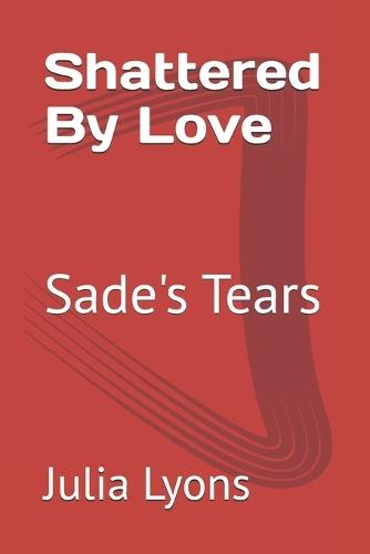 Shattered By Love: Sade's Tears