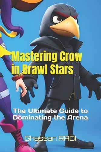 Mastering Crow in Brawl Stars: The Ultimate Guide to Dominating the Arena: Crow Brawl Stars Mastery: The Complete Guide to Dominating with Poisoned Precision and Winning Strategies