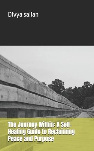 The Journey Within: A Self-Healing Guide to Reclaiming Peace and Purpose