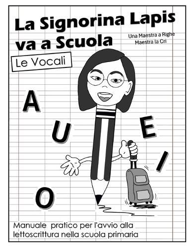 La Signorina Lapis va a scuola - Le Vocali (Libro1): Manuale pratico per l'avvio alla lettoscrittura nella scuola primaria