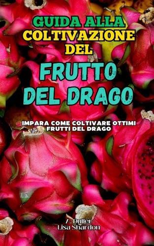 Guida alla Coltivazione del Frutto del Drago: Impara come coltivare ottimi Frutti del Drago
