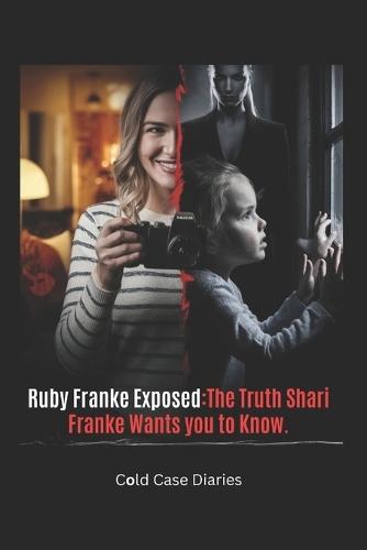 Ruby Franke Exposed: The Truth Shari Franke Wants You to Know: The Shocking Rise and Fall of an Influencer Mom Who Went Too Far