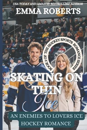 Skating On Thin Ice: An Enemies To Lovers Ice Hockey Romance