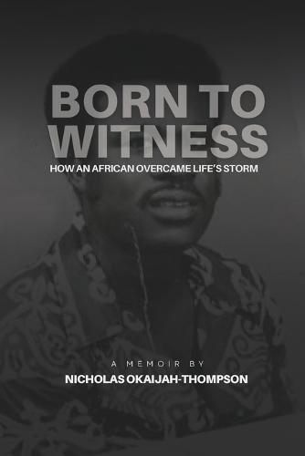 Born to Witness: How An African Overcame Life's Storms