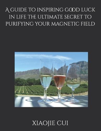 A guide to inspiring good luck in life：the ultimate secret to purifying your magnetic field