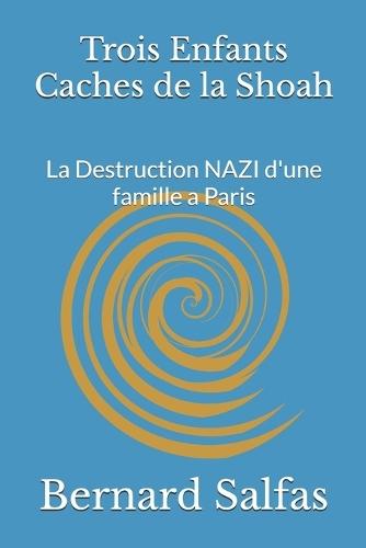 Trois Enfants Caches de la Shoah: La Destruction NAZI d'une famille a Paris
