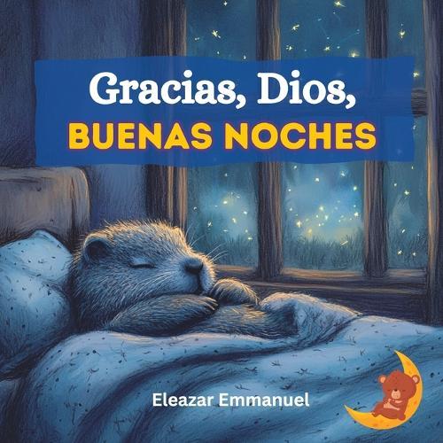 Spanish Gracias, Dios, Buenas Noches: Una Historia Cristiana para la Hora de Dormir que Inspira Gratitud y un Sueño Tranquilo