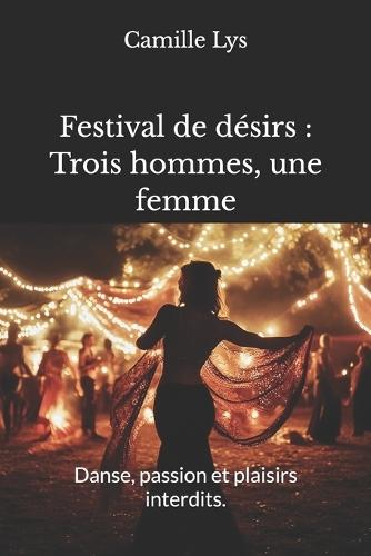 Festival de désirs: Trois hommes, une femme: Danse, passion et plaisirs interdits.