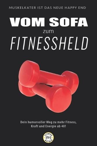 Vom Sofa zum Fitnessheld: Dein humorvoller Weg zu mehr Fitness, Kraft und Energie ab 40!