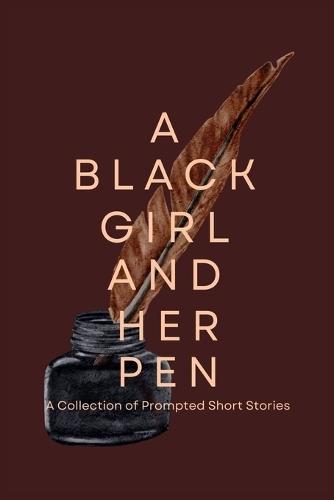A Black Girl and Her Pen: A Collection of Prompted Short Stories