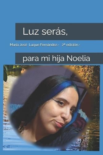 Luz serás,: para mi hija Noelia