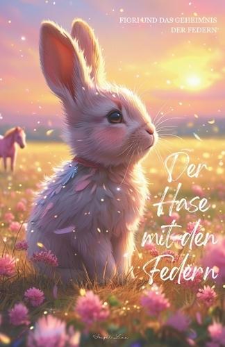 Der Hase mit den Federn: Fiori und das Geheimnis der Federn