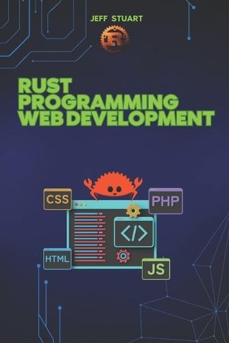 Rust Programming Language for Web Development: Building High-Performance Web Applications and APIs