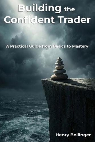 Building the Confident Trader: A Practical Guide from Basics to Mastery