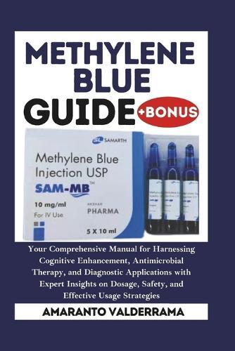 Methylene Blue: Your Comprehensive Manual for Harnessing Cognitive Enhancement, Antimicrobial Therapy, and Diagnostic Applications with Expert Insights on Dosage, Safety, and Effective Usage Strategies