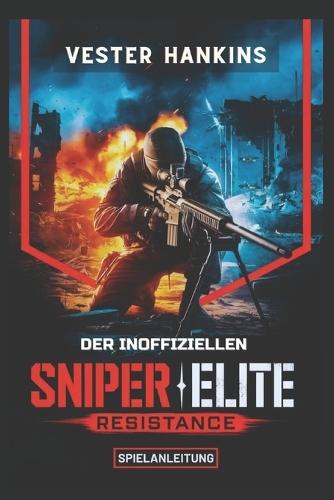 Der Inoffiziellen Sniper Elite Resistance Spielanleitung: Eine Umfassende Komplettlösung, Um Geheimnisse Zu Enthüllen, Jede Mission Zu Meistern Und Das Schlachtfeld Zu Dominieren.