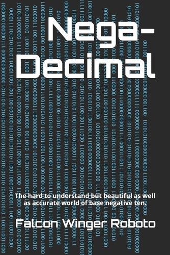 Nega-Decimal: The hard to understand but beautiful as well as accurate world of base negative ten.