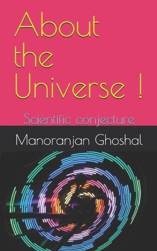 About the Universe !: Scientific conjecture