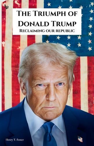 The Triumph of Donald Trump: Reclaiming Our Republic