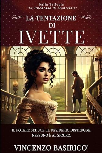 La Tentazione di Ivette: Il potere seduce. Il desiderio distrugge. Nessuno è al sicuro.