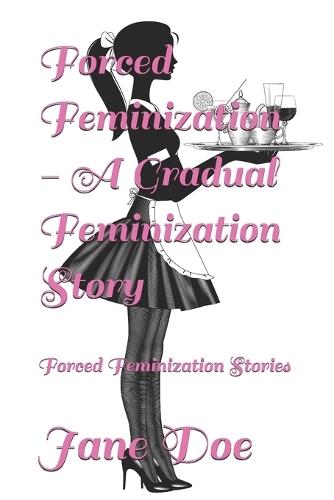 Forced Feminization - A Gradual Feminization Story: Forced Feminization Stories